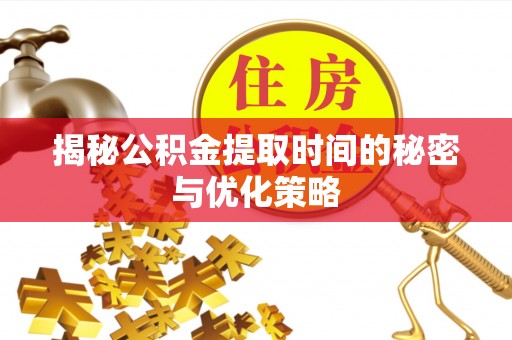 道里揭秘公积金提取时间的秘密与优化策略