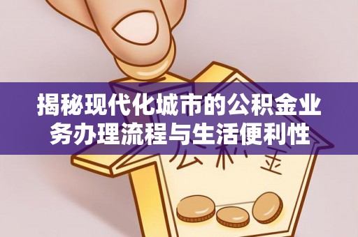 道里揭秘现代化城市的公积金业务办理流程与生活便利性
