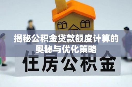 道里揭秘公积金贷款额度计算的奥秘与优化策略