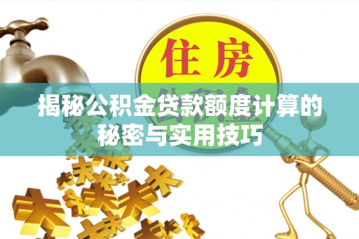 道里揭秘公积金贷款额度计算的秘密与实用技巧