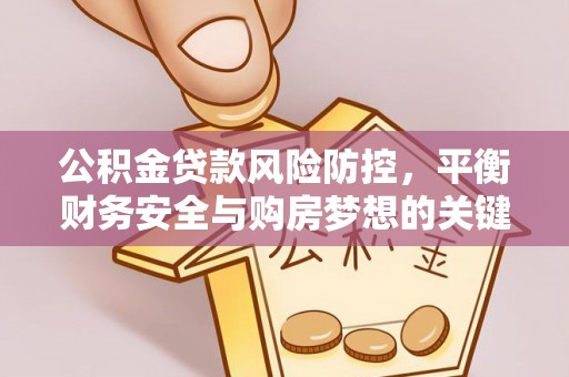 道里公积金贷款风险防控，平衡财务安全与购房梦想的关键