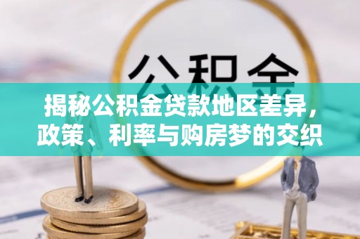 道里揭秘公积金贷款地区差异，政策、利率与购房梦的交织