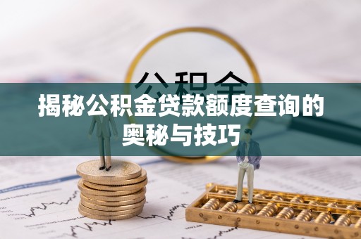 道里揭秘公积金贷款额度查询的奥秘与技巧