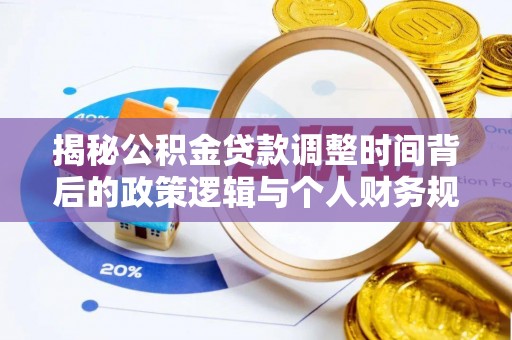 道里揭秘公积金贷款调整时间背后的政策逻辑与个人财务规划