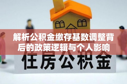 道里解析公积金缴存基数调整背后的政策逻辑与个人影响