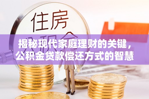 道里揭秘现代家庭理财的关键，公积金贷款偿还方式的智慧选择