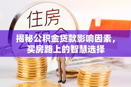 道里揭秘公积金贷款影响因素，买房路上的智慧选择
