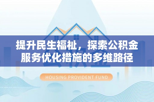 道里提升民生福祉，探索公积金服务优化措施的多维路径