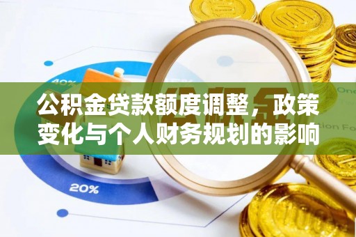 道里公积金贷款额度调整，政策变化与个人财务规划的影响分析