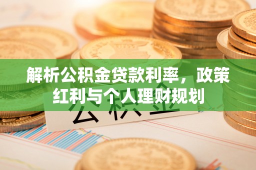 道里解析公积金贷款利率，政策红利与个人理财规划