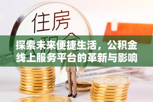 道里探索未来便捷生活，公积金线上服务平台的革新与影响