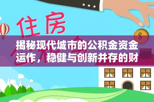 道里揭秘现代城市的公积金资金运作，稳健与创新并存的财富管理之道