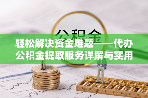道里轻松解决资金难题——代办公积金提取服务详解与实用指南