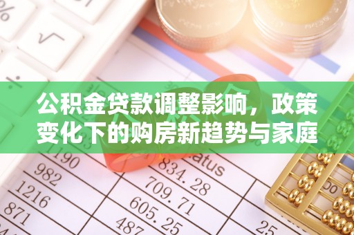 道里公积金贷款调整影响，政策变化下的购房新趋势与家庭财务规划