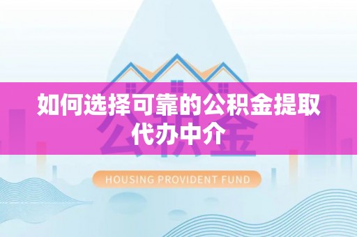 道里如何选择可靠的公积金提取代办中介
