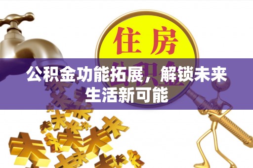 道里公积金功能拓展，解锁未来生活新可能