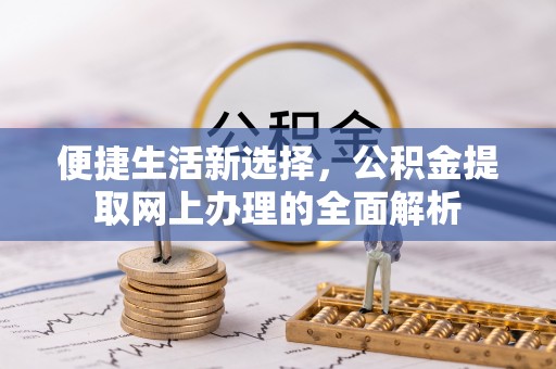 道里便捷生活新选择，公积金提取网上办理的全面解析