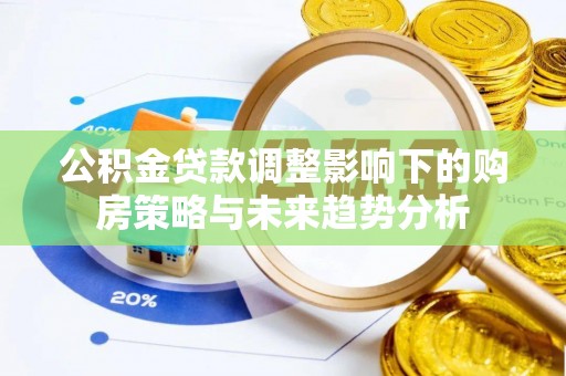 道里公积金贷款调整影响下的购房策略与未来趋势分析