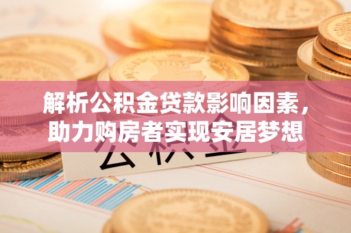 道里解析公积金贷款影响因素，助力购房者实现安居梦想