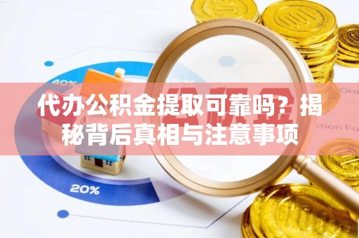 道里代办公积金提取可靠吗？揭秘背后真相与注意事项