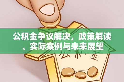 道里公积金争议解决，政策解读、实际案例与未来展望