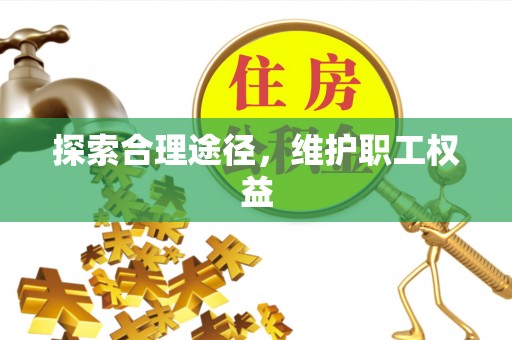 道里探索合理途径，维护职工权益