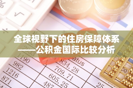 道里全球视野下的住房保障体系——公积金国际比较分析