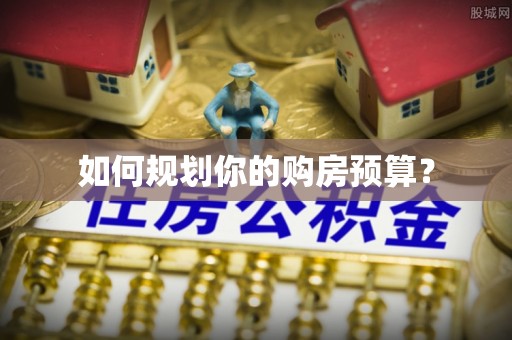 道里如何规划你的购房预算？
