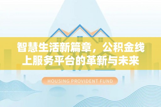 道里智慧生活新篇章，公积金线上服务平台的革新与未来
