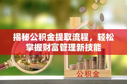 道里揭秘公积金提取流程，轻松掌握财富管理新技能