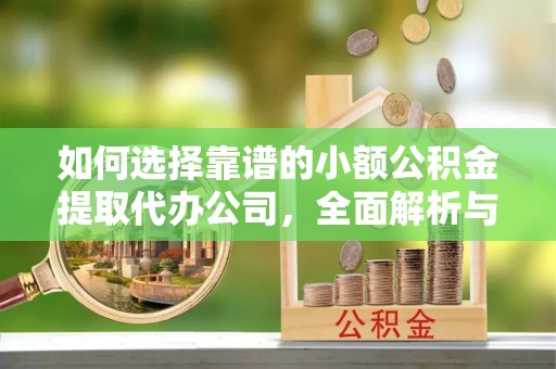 道里如何选择靠谱的小额公积金提取代办公司，全面解析与实用指南