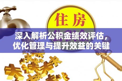 道里深入解析公积金绩效评估，优化管理与提升效益的关键路径