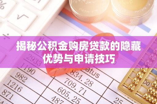 道里揭秘公积金购房贷款的隐藏优势与申请技巧