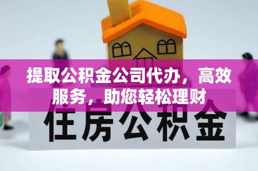 道里提取公积金公司代办，高效服务，助您轻松理财