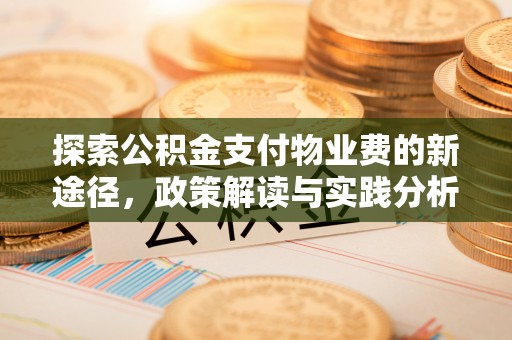道里探索公积金支付物业费的新途径，政策解读与实践分析