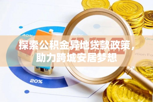 道里探索公积金异地贷款政策，助力跨城安居梦想