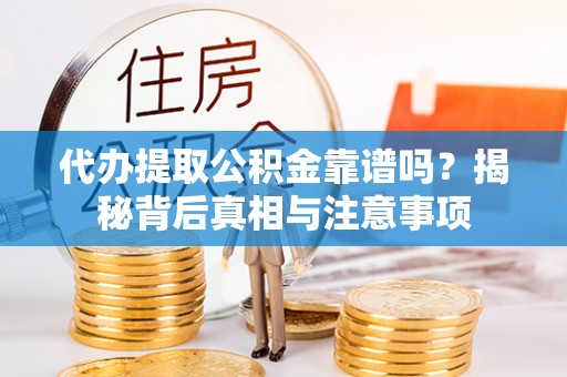 道里代办提取公积金靠谱吗？揭秘背后真相与注意事项