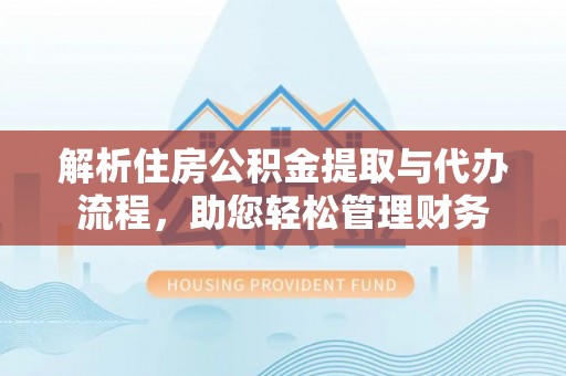道里解析住房公积金提取与代办流程，助您轻松管理财务
