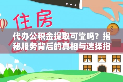道里代办公积金提取可靠吗？揭秘服务背后的真相与选择指南