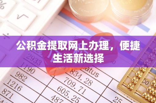 道里公积金提取网上办理，便捷生活新选择