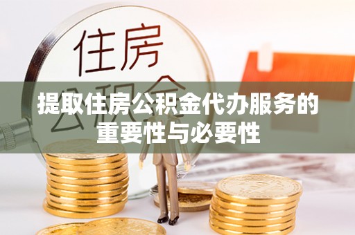 道里提取住房公积金代办服务的重要性与必要性